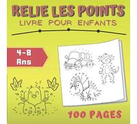 Relie Les Points Livre Pour Enfants 4-8 Ans: 100 Pages : Fruits et légumes, Dinosaures, Licornes, Animaux et Véhicules | Pour Fille et Garçon.