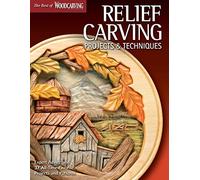 Relief Carving Projects & Techniques: Expert Techniques and 37 All-Time Favorite Projects and Patterns