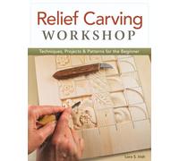 Relief Carving Workshop: Techniques, Projects & Patterns for the Beginner