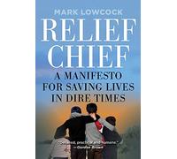 Relief Chief: A Manifesto for Saving Lives in Dire Times