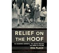 Relief on the Hoof: The Seagoing Cowboys, the Heifer Project, and Unrra in Poland