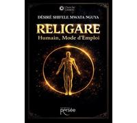 Religaré, Humain Mode d'Emploi Ou le retour de l'Être à sa juste place dans l'Harmonie du Vivant - Désiré Shifele Nguya - Persee - broché - Essai
