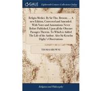 Religio Medici. By Sir Tho. Browne ... A new Edition Corrected and Amended. With Notes and Annotations Never Before Published Upon all the Obscure Passage Thomas BrowneThomas Browne (Auteur)