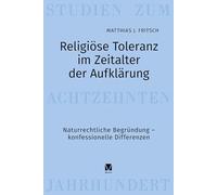 Religiöse Toleranz im Zeitalter der Aufklärung: Naturrechtliche Begründung - konfessionelle Differenzen