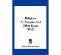 Religion: A Dialogue, and Other Essays (1910) Schopenhauer, Arthur (Auteur)