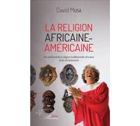 Religion africaine-américaine Un confluent de la religion traditionnelle africaine - David Musa - L'harmattan - broché - Essai