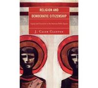 Religion and Democratic Citizenship by Caleb J. Clanton J. Caleb Clanton (Auteur)