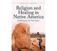 Religion and Healing in Native America, Religion, Health, And Healing