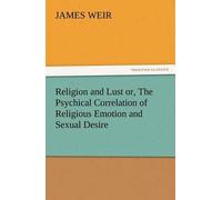Religion And Lust Or, The Psychical Correlation Of Religious Emotion And Sexual Desire