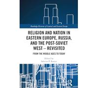 Religion and Nation in Eastern Europe, Russia, and the Post-Soviet West - Revisited: From the Middle Ages to Today