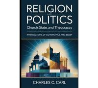 RELIGION AND POLITICS: CHURCH, STATE, AND THEOCRACY (Intersections of governance and belief)