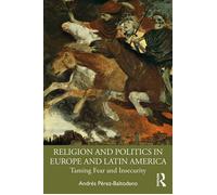 Religion and Politics in Europe and Latin America Taming Fear and Insecurity - Andrés Pérez Baltodano - Routledge - ebook (ePub) - Livre