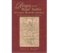 Religion And Royal Justice In Early Modern France: The Paris Chambre De L'edit, 1598-1665 (Sixteenth Century Essays & Studies, V. 67)