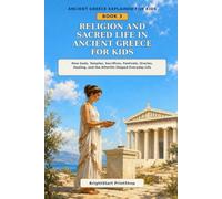 Religion and Sacred Life in Ancient Greece for Kids: How Gods, Temples, Sacrifices, Festivals, Oracles, Healing, and the Afterlife Shaped Everyday Life