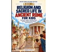 Religion and Sacred Life in Ancient Rome for Kids: How Gods, Temples, Sacrifices, Priests, Festivals, Omens, and the Afterlife Shaped Roman Life