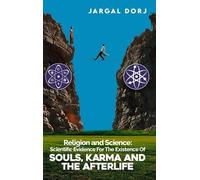 Religion And Science: Scientific Evidence for The Existence of The Soul, Karma, And Afterlife: Scientific Evidence for The Existence of The Soul, Karma, And Afterlife