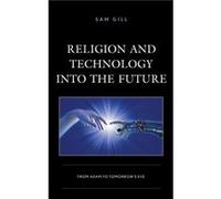 Religion and Technology into the Future by Sam Gill Inconnu (Auteur)