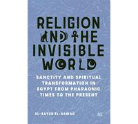 Religion and the Invisible World Sanctity and Spiritual Transformation in Egypt from Pharaonic Times to the Present - El-Sayed el-Aswad - The American University in Cairo Press - ebook (ePub) - Livre