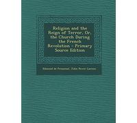 Religion and the Reign of Terror, Or, the Church During the French Revolution - Primary Source Edition