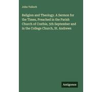Religion and Theology. A Sermon for the Times, Preached in the Parish Church of Crathie, 5th September and in the College Church, St. Andrews