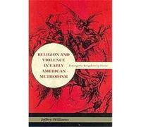 Religion and Violence in Early American Methodism, Religion in North America Series Jeffrey Williams (Auteur)