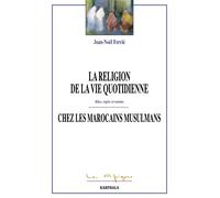 Religion de la vie quoditienne chez les Marocains musulmans (La). Rites, règles et routine - Jean-Noël Ferrié - Karthala - broché - Etude