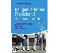 Religion erleben: Praxisband Sekundarstufe: Unterrichtsbeispiele - Analysen - Materialien