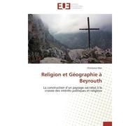 Religion et Géographie à Beyrouth La construction d'un paysage sacralisé à la croisée des intérêts politiques et religieux - Christiane Sfeir - Universitaires Europeennes - broché - Essai