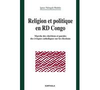 Religion Et Politique En Rd Du Congo - Marches Des Chrétiens Et Paroles Des Évêques Catholiques Sur Les Élections