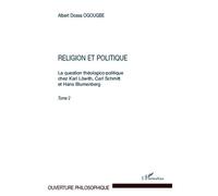 Religion et politique La question théologico-politique chez Karl Löwith, Carl Schmitt - Et Hans Blumenberg. Tome 2 - Albert Dossa Ogougbe - L'harmattan - broché - Livre