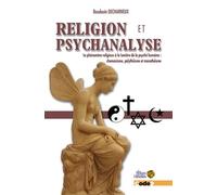 Religion Et Psychanalyse - Le Phénomène Religieux À La Lumière De La Psyché Humaine