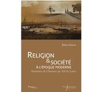 RELIGION ET SOCIETE A L'EPOQUE MODERNE: ITINERAIRE DE CHARTRES AU VAL DE LOIRE
