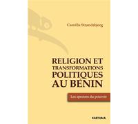 Religion et transformations politique au Bénin. Les spectres du pouvoir - Camilla Strandsbjerg - Karthala - broché - Etude