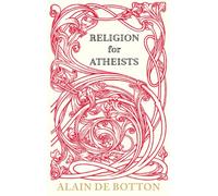 Religion for Atheists: A non-believer's guide to the uses of religion