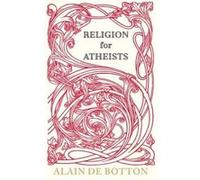 Religion for Atheists: A non-believer's guide to the uses of religion De Botton, Alain (Auteur)