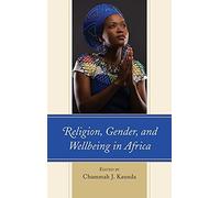 Religion Gender and Wellbeing in Africa Contributions by Kudzai Biri , Contributions by Elias Kifon Bongmba , Contributions by Lucy T Chibambo , Contributions by Sinenhlanhla Sithulisiwe Chisale , Con
