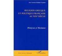 RELIGION GRECQUE ET POLITIQUE FRANÇAISE AU Xixe SIÈCLE Dionysos et Marianne - José Antonio Dabdab Trabulsi - L'harmattan - broché - Livre