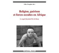 Religion, Guérison Et Forces Occultes En Afrique - Le Regard Du Jésuite Eric De Rosny