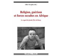 Religion, guérison et forces occultes en Afrique. Le regard du jésuite eric de Rosny Le regard du jésuite Eric de Rosny - Gilles Séraphin - Karthala - broché - Essai