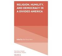 Religion Humility and Democracy in a Divided America Edited by Ruth Braunstein (Auteur)