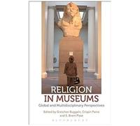 Religion In Museums: Global And Multidisciplinary Perspectives