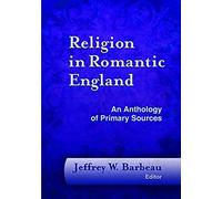 Religion In Romantic England: An Anthology Of Primary Sources