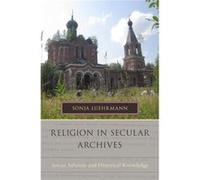 Religion In Secular Archives: Soviet Atheism And Historical Knowledge (Oxford Series On History And Archives) (Hardcover) Sonja Assistant Professor Of Anthropology Luehrmann, Simon Fraser University (