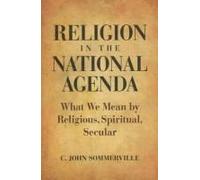 Religion In The National Agenda: What We Mean By Religious, Spiritual, Secular