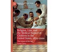 Religion, Law, And The Medical Neglect Of Children In The United States, 1870-2000
