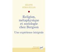 Religion, métaphysique et sociologie chez Bergson: Une expérience intégrale