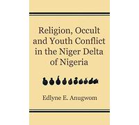Religion, Occult And Youth Conflict In The Niger Delta Of Nigeria