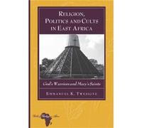 Religion, Politics And Cults In East Africa: God'S Warriors And Mary'S Saints (Bible And Theology In Africa) (Hardcover) Emmanuel K Twesigye, (Auteur)