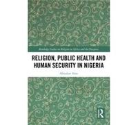 Religion Public Health and Human Security in Nigeria by Alao & Abiodun Kings College London & UK Alao Abiodun Kings College London UK (Auteur)