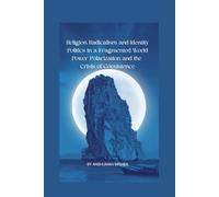 Religion Radicalism and Identity Politics in a Fragmented World Power Polarization and the Crisis of Coexistence